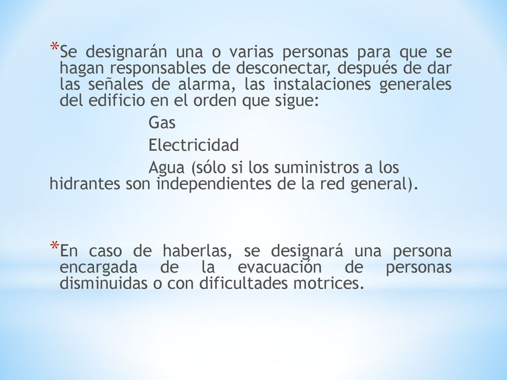 Se designarán una o varias personas para que se hagan responsables de desconectar, después de dar las señales de alarma, las instalaciones generales del edificio en el orden que sigue: