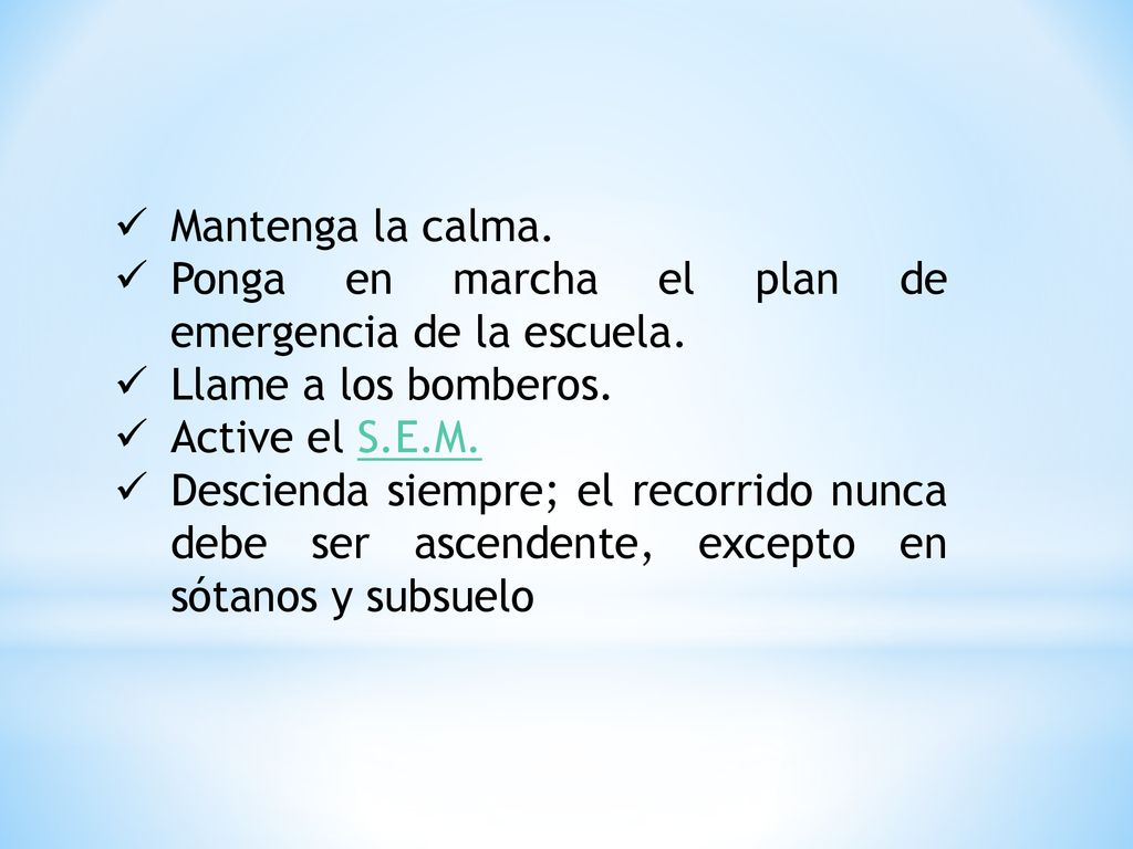 Mantenga la calma. Ponga en marcha el plan de emergencia de la escuela. Llame a los bomberos. Active el S.E.M.