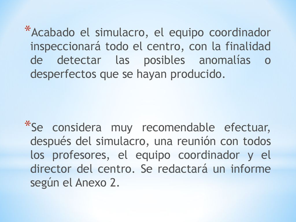 Acabado el simulacro, el equipo coordinador inspeccionará todo el centro, con la finalidad de detectar las posibles anomalías o desperfectos que se hayan producido.