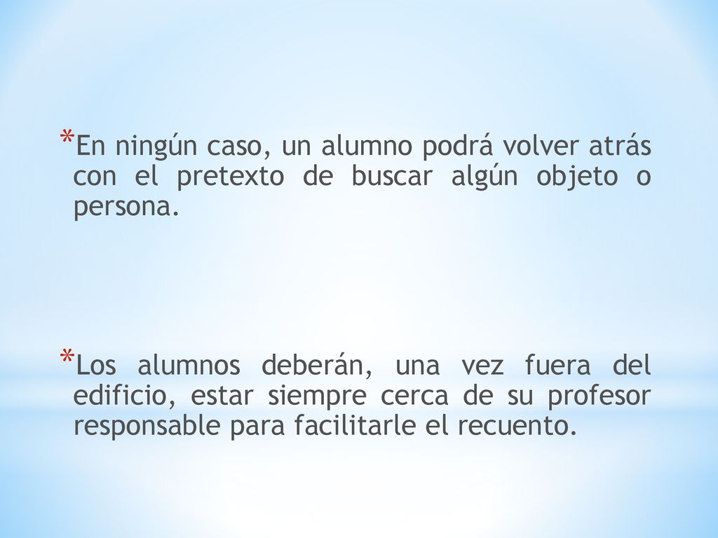 En ningún caso, un alumno podrá volver atrás con el pretexto de buscar algún objeto o persona.