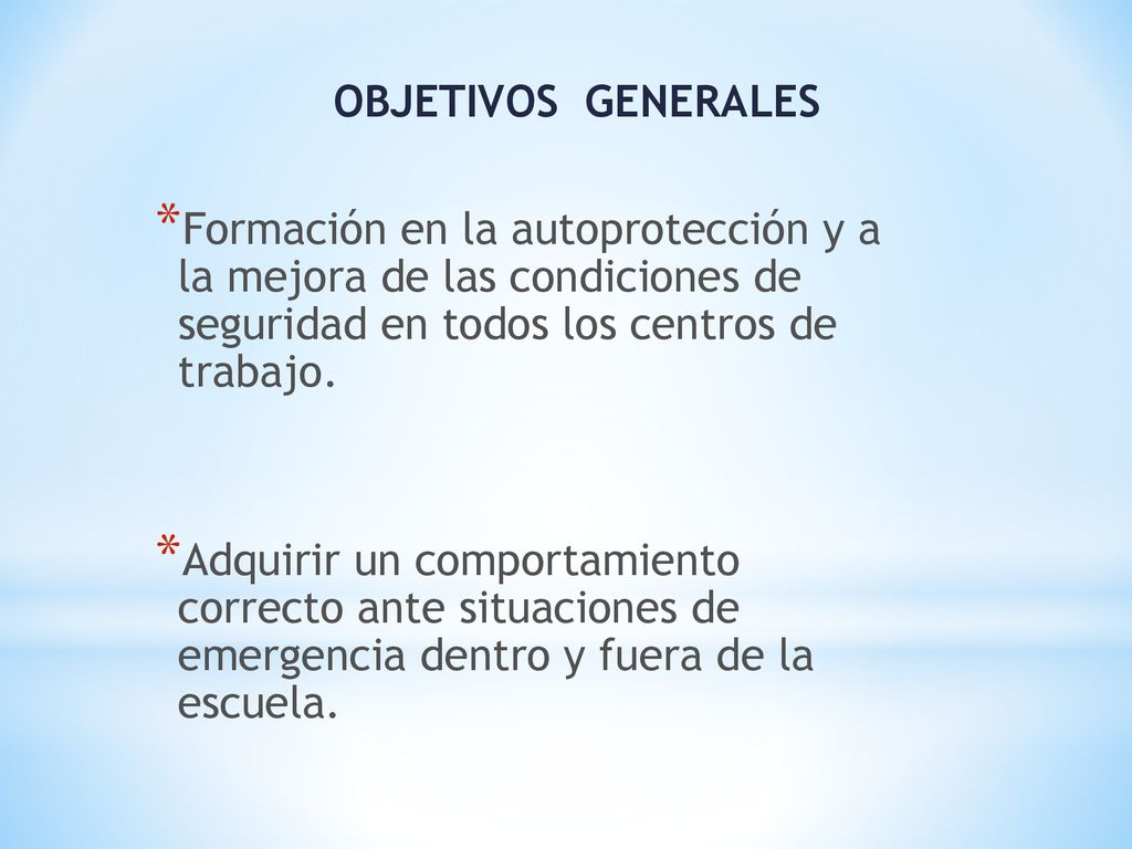 OBJETIVOS GENERALES Formación en la autoprotección y a la mejora de las condiciones de seguridad en todos los centros de trabajo.