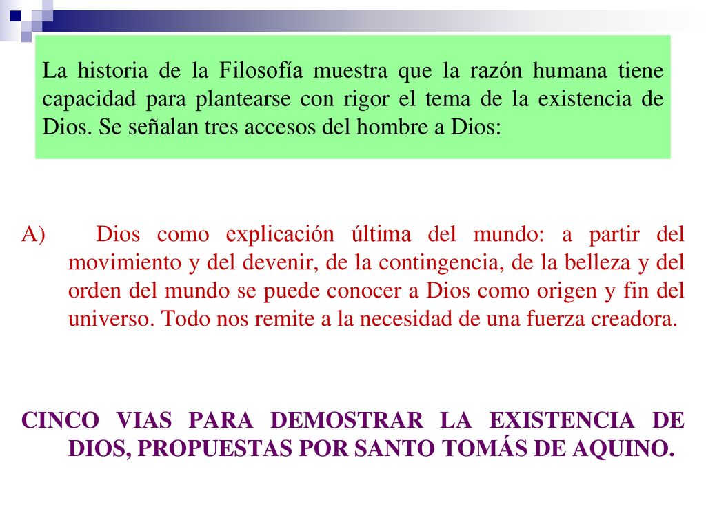 La historia de la Filosofía muestra que la razón humana tiene capacidad para plantearse con rigor el tema de la existencia de Dios. Se señalan tres accesos del hombre a Dios: