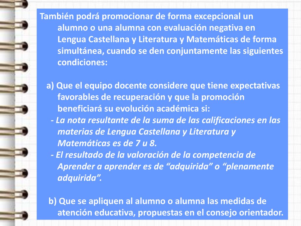 También podrá promocionar de forma excepcional un alumno o una alumna con evaluación negativa en Lengua Castellana y Literatura y Matemáticas de forma simultánea, cuando se den conjuntamente las siguientes condiciones: