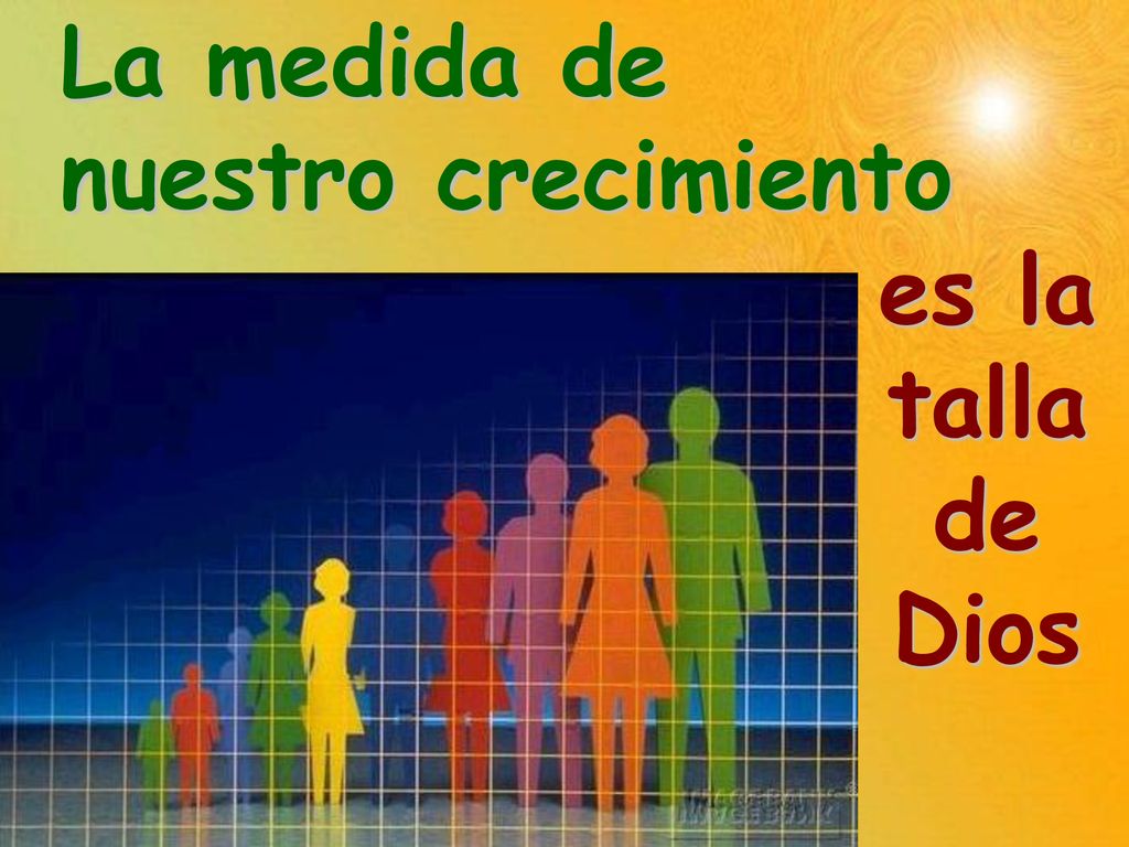 La medida de nuestro crecimiento es la talla de Dios