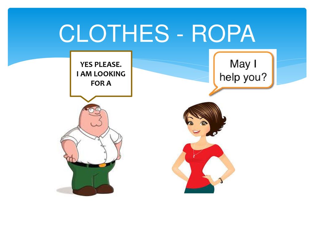CLOTHES - ROPA YES PLEASE. I AM LOOKING FOR A