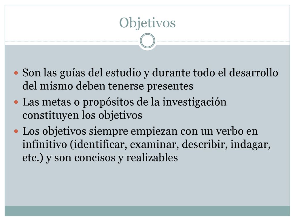Objetivos Son las guías del estudio y durante todo el desarrollo del mismo deben tenerse presentes.