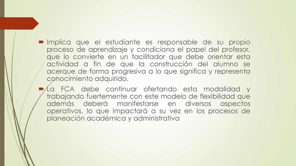 Implica que el estudiante es responsable de su propio proceso de aprendizaje y condiciona el papel del profesor, que lo convierte en un facilitador que debe orientar esta actividad a fin de que la construcción del alumno se acerque de forma progresiva a lo que significa y representa conocimiento adquirido.
