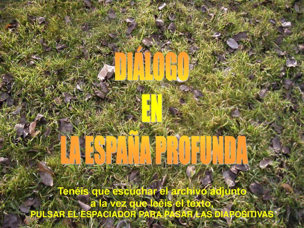 DIÁLOGO EN LA ESPAÑA PROFUNDA Tenéis que escuchar el archivo adjunto