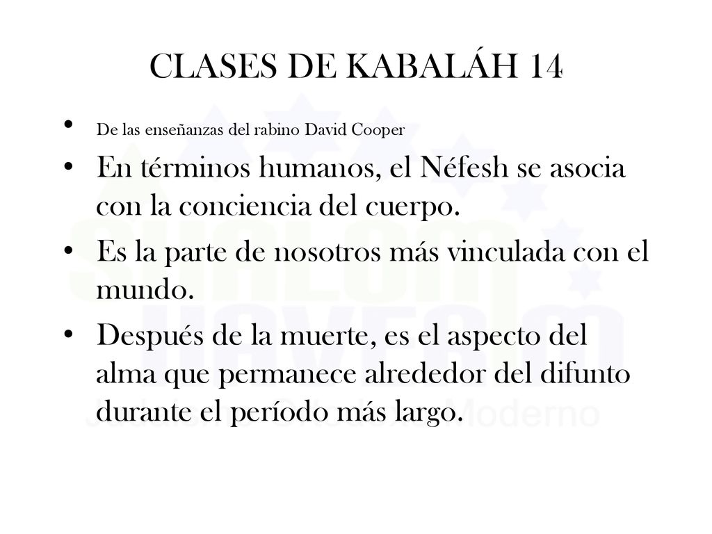 CLASES DE KABALÁH 14 De las enseñanzas del rabino David Cooper. En términos humanos, el Néfesh se asocia con la conciencia del cuerpo.