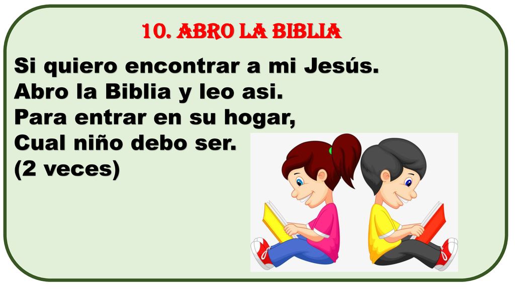 10. ABRO LA BIBLIA Si quiero encontrar a mi Jesús. Abro la Biblia y leo asi. Para entrar en su hogar,