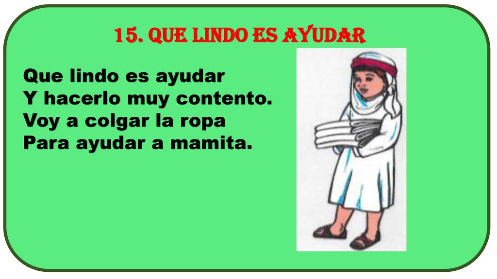 15. QUE LINDO ES AYUDAR Que lindo es ayudar Y hacerlo muy contento.