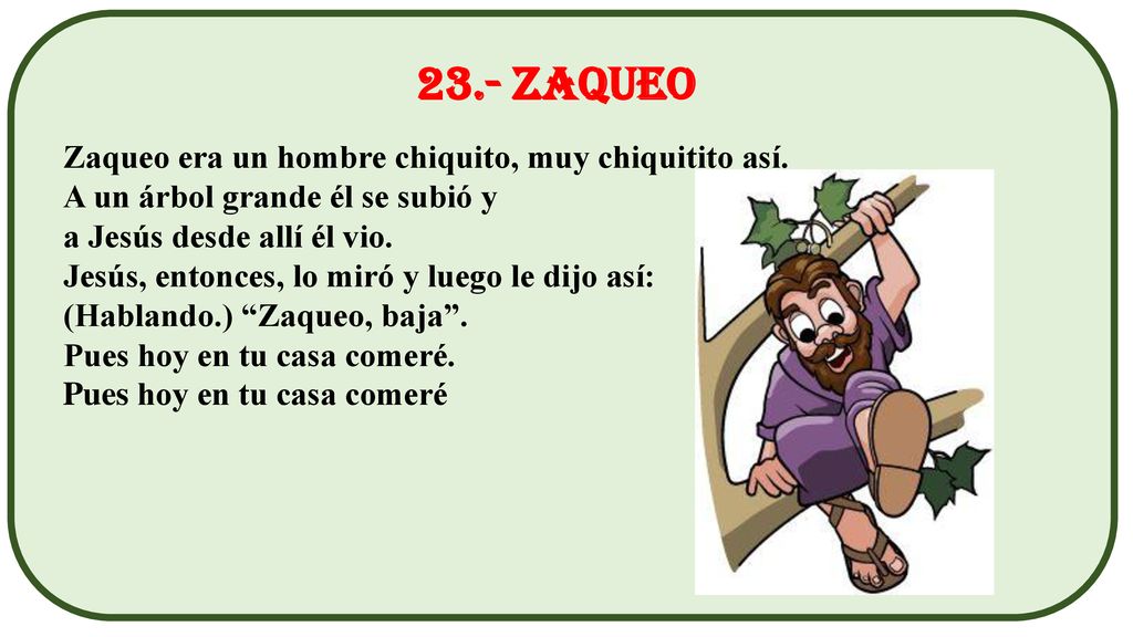 23.- Zaqueo Zaqueo era un hombre chiquito, muy chiquitito así.