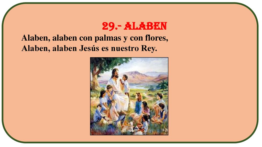 29.- Alaben Alaben, alaben con palmas y con flores,
