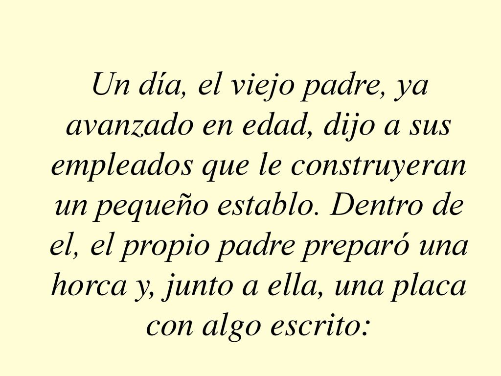 Un día, el viejo padre, ya avanzado en edad, dijo a sus empleados que le construyeran un pequeño establo.