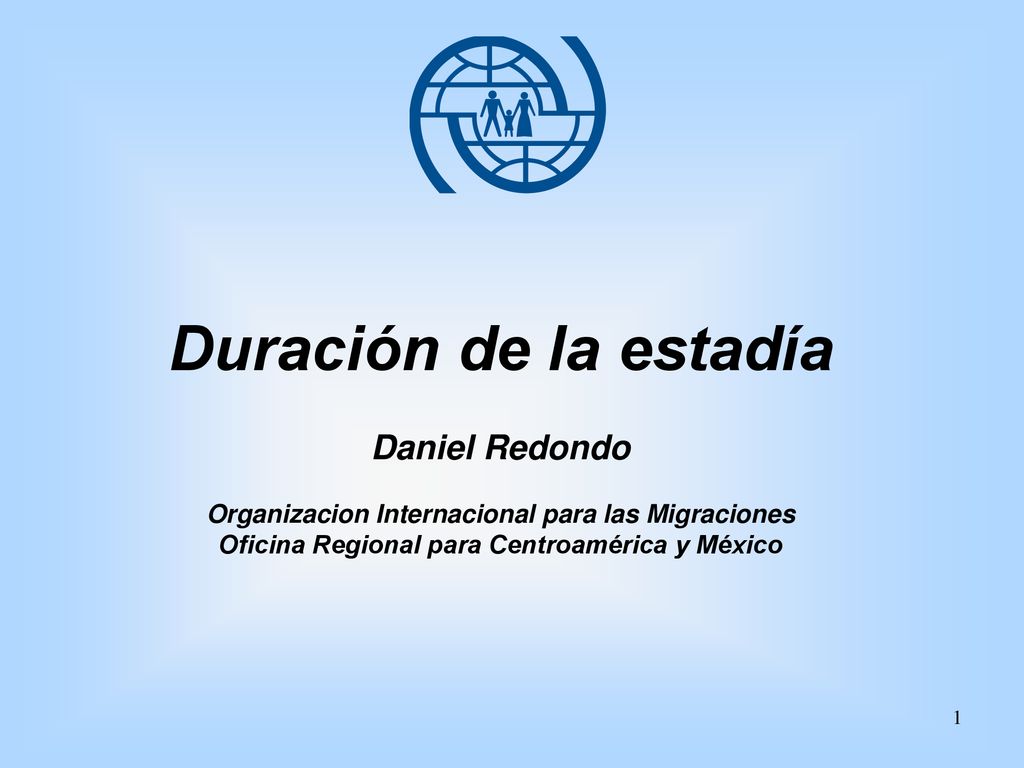 Duración de la estadía Daniel Redondo Organizacion Internacional para las Migraciones Oficina Regional para Centroamérica y México
