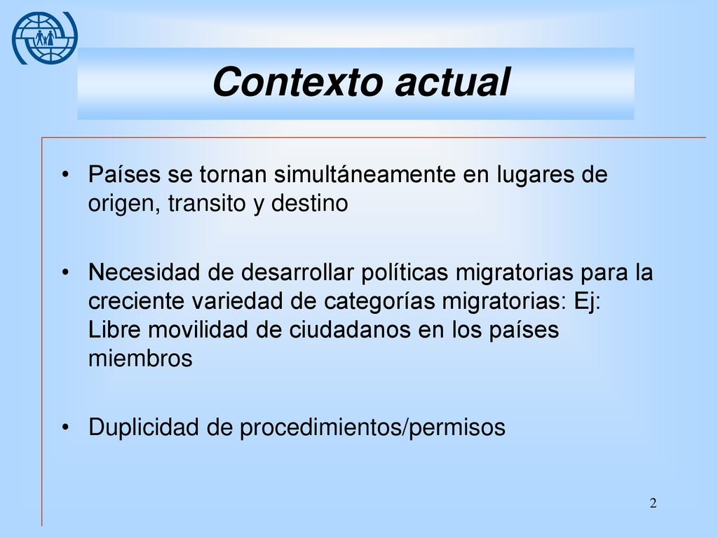 Contexto actual Países se tornan simultáneamente en lugares de origen, transito y destino.