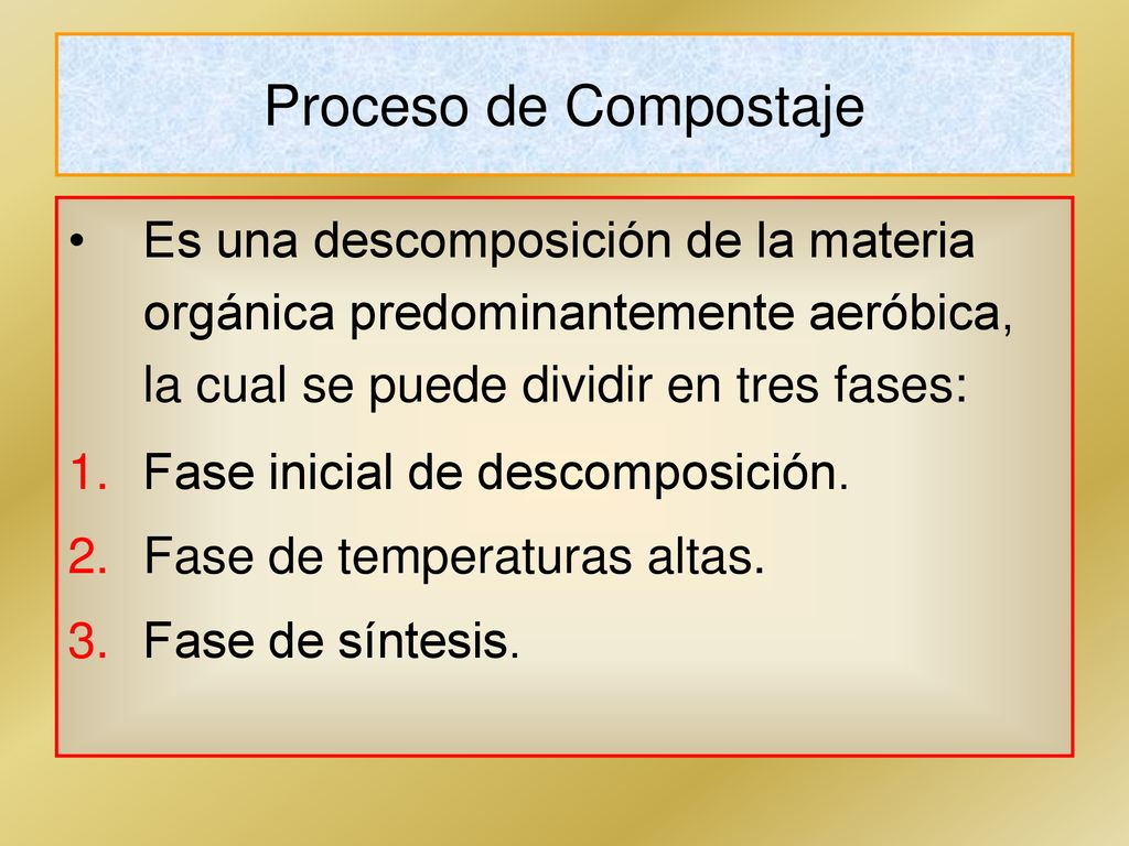 Proceso de Compostaje Es una descomposición de la materia orgánica predominantemente aeróbica, la cual se puede dividir en tres fases: