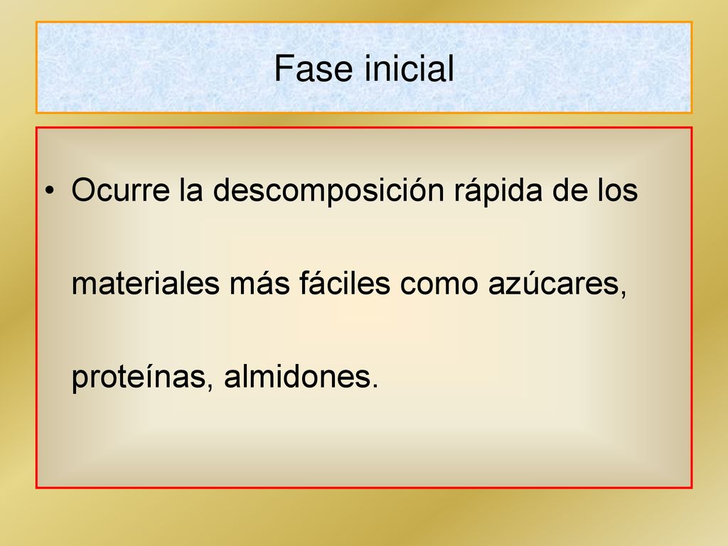 Fase inicial Ocurre la descomposición rápida de los materiales más fáciles como azúcares, proteínas, almidones.