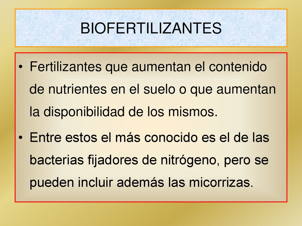 BIOFERTILIZANTES Fertilizantes que aumentan el contenido de nutrientes en el suelo o que aumentan la disponibilidad de los mismos.