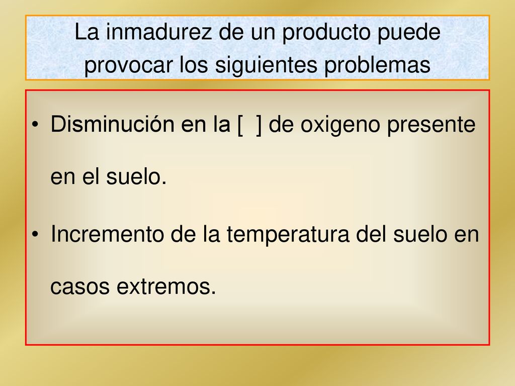 La inmadurez de un producto puede provocar los siguientes problemas
