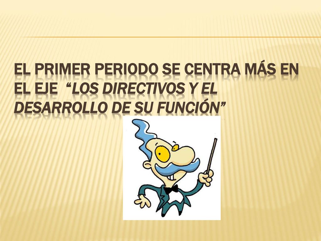 El primer periodo se centra más en el eje los directivos y el desarrollo de su función