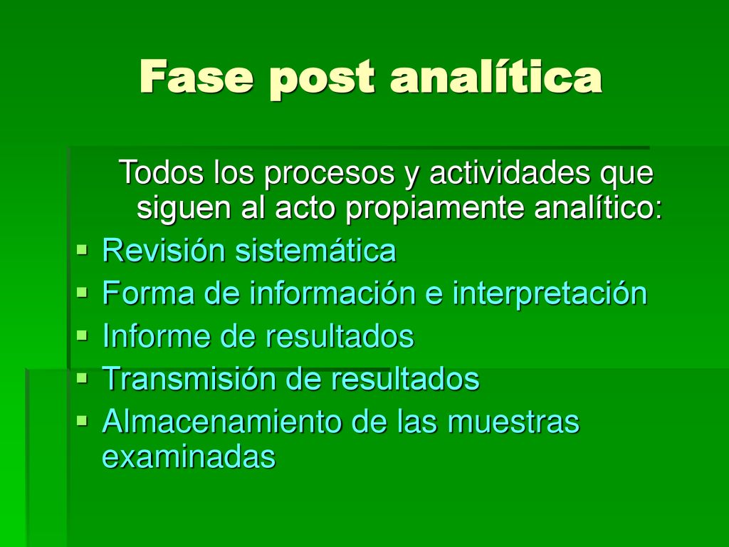 Fase post analítica Todos los procesos y actividades que siguen al acto propiamente analítico: Revisión sistemática.