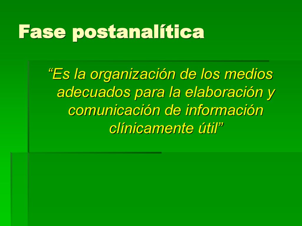 Fase postanalítica Es la organización de los medios adecuados para la elaboración y comunicación de información clínicamente útil