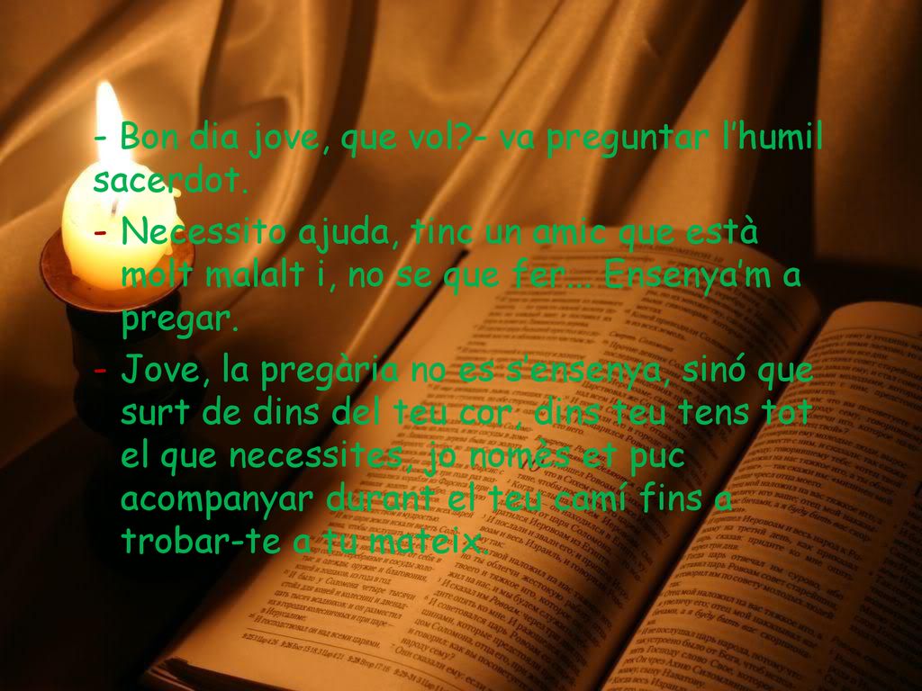 - Bon dia jove, que vol - va preguntar l’humil sacerdot.