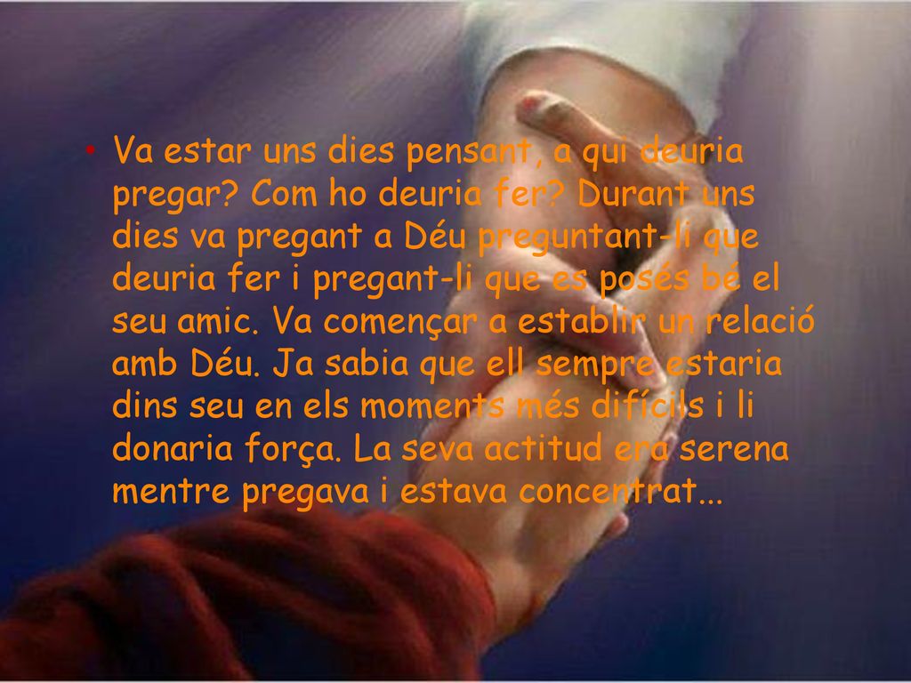 Va estar uns dies pensant, a qui deuria pregar. Com ho deuria fer