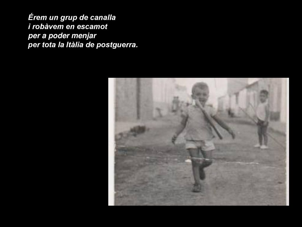 Érem un grup de canalla i robàvem en escamot per a poder menjar per tota la Itàlia de postguerra.