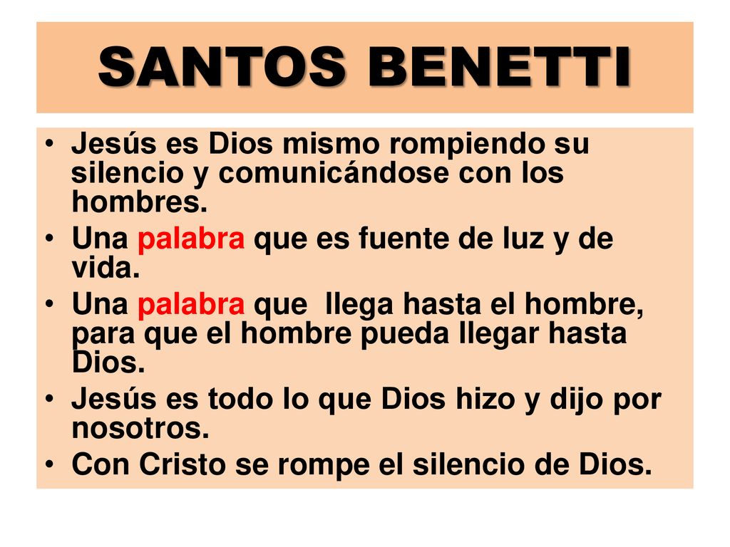 SANTOS BENETTI Jesús es Dios mismo rompiendo su silencio y comunicándose con los hombres. Una palabra que es fuente de luz y de vida.