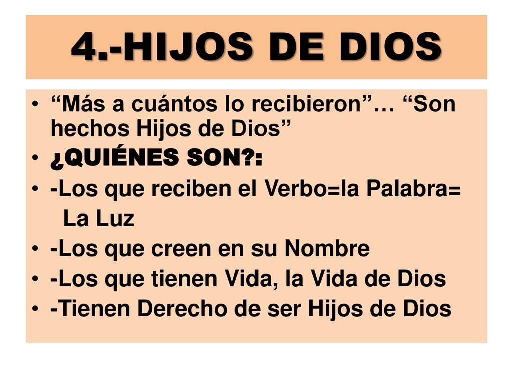 4.-HIJOS DE DIOS Más a cuántos lo recibieron … Son hechos Hijos de Dios ¿QUIÉNES SON : -Los que reciben el Verbo=la Palabra=