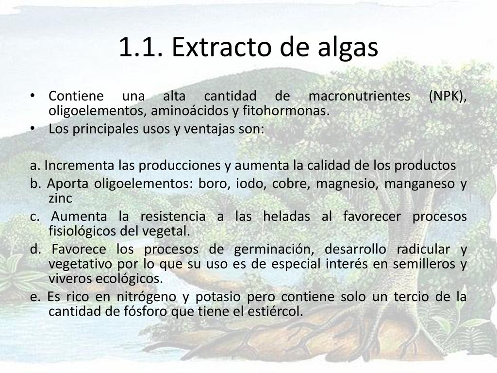 1.1. Extracto de algas Contiene una alta cantidad de macronutrientes (NPK), oligoelementos, aminoácidos y fitohormonas.