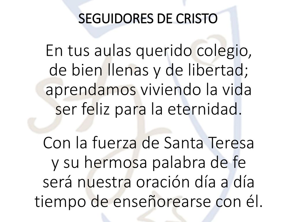 SEGUIDORES DE CRISTO En tus aulas querido colegio, de bien llenas y de libertad; aprendamos viviendo la vida ser feliz para la eternidad.