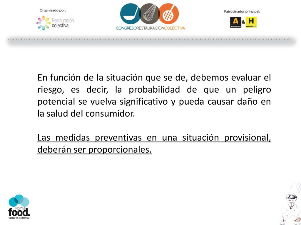 En función de la situación que se de, debemos evaluar el riesgo, es decir, la probabilidad de que un peligro potencial se vuelva significativo y pueda causar daño en la salud del consumidor.