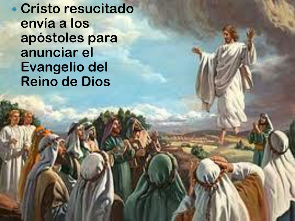 Cristo resucitado envía a los apóstoles para anunciar el Evangelio del Reino de Dios