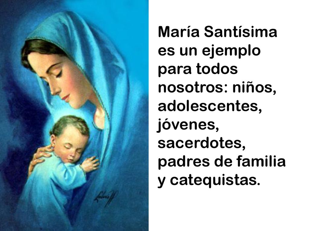 María Santísima es un ejemplo para todos nosotros: niños, adolescentes, jóvenes, sacerdotes, padres de familia y catequistas.