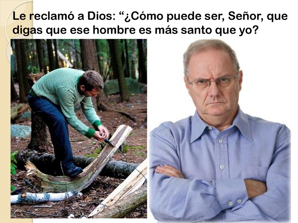Le reclamó a Dios: ¿Cómo puede ser, Señor, que digas que ese hombre es más santo que yo