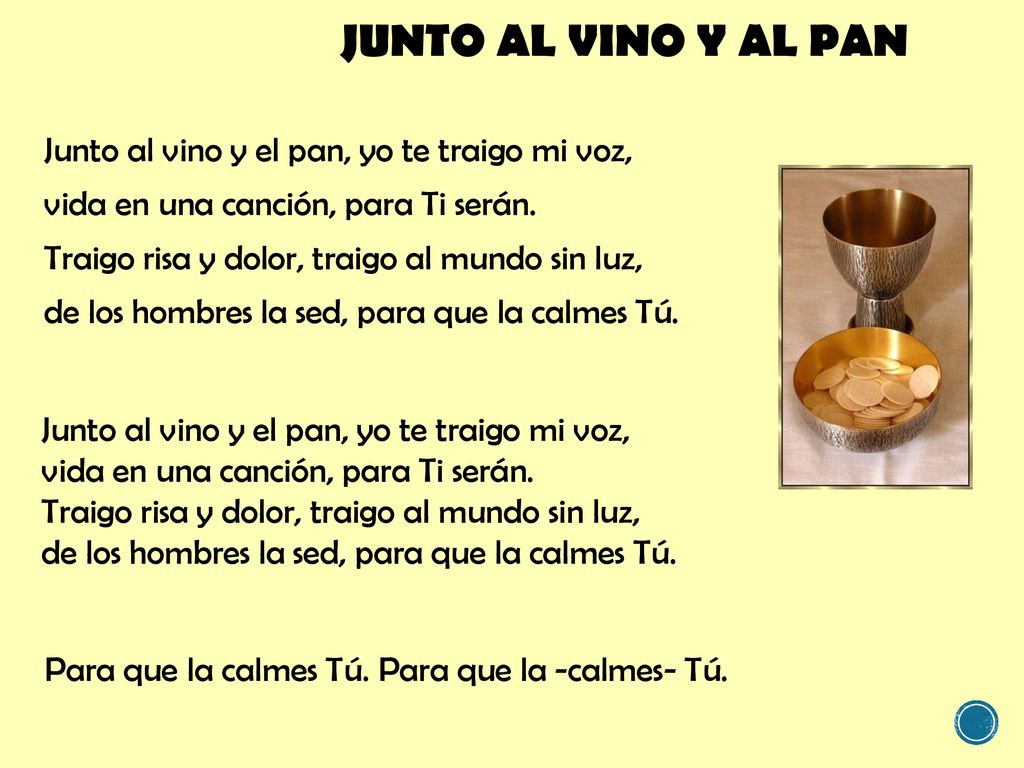 JUNTO AL VINO Y AL PAN Junto al vino y el pan, yo te traigo mi voz,