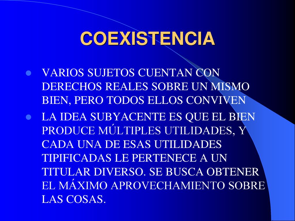 COEXISTENCIA VARIOS SUJETOS CUENTAN CON DERECHOS REALES SOBRE UN MISMO BIEN, PERO TODOS ELLOS CONVIVEN.