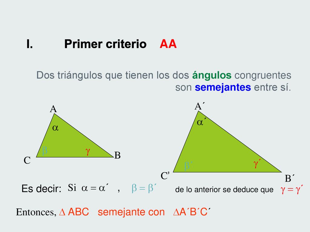 Primer criterio AA Dos triángulos que tienen los dos ángulos congruentes son semejantes entre sí.