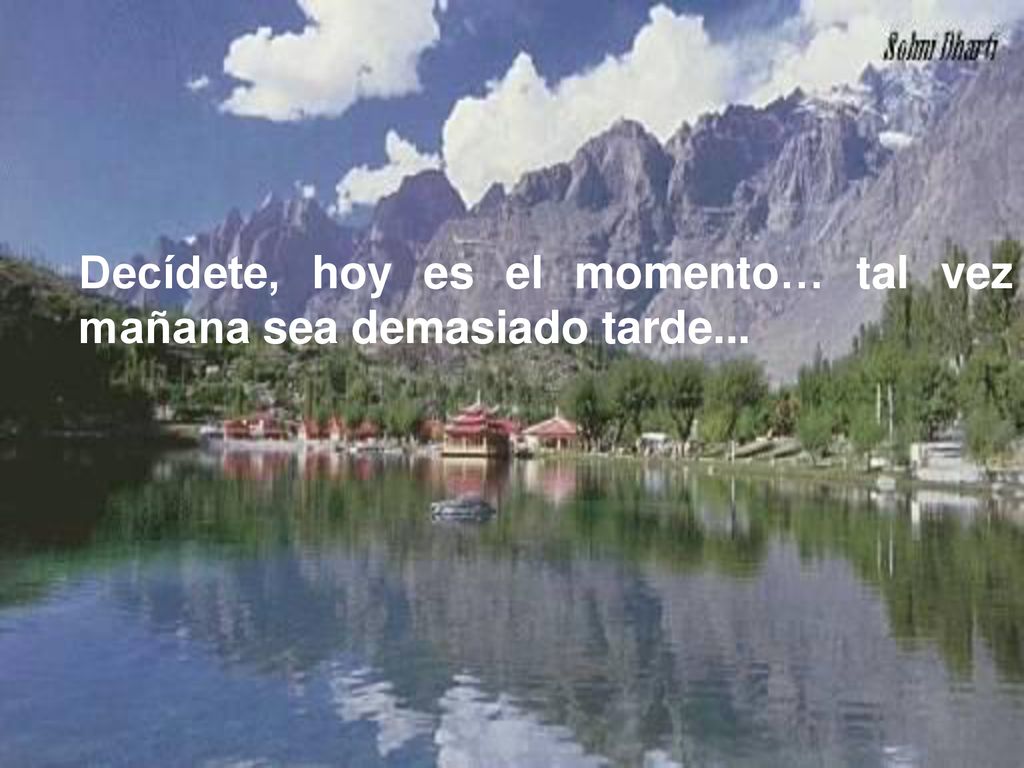 Decídete, hoy es el momento… tal vez mañana sea demasiado tarde...