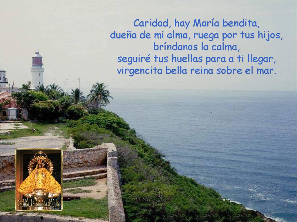 Caridad, hay María bendita, dueña de mi alma, ruega por tus hijos, bríndanos la calma,