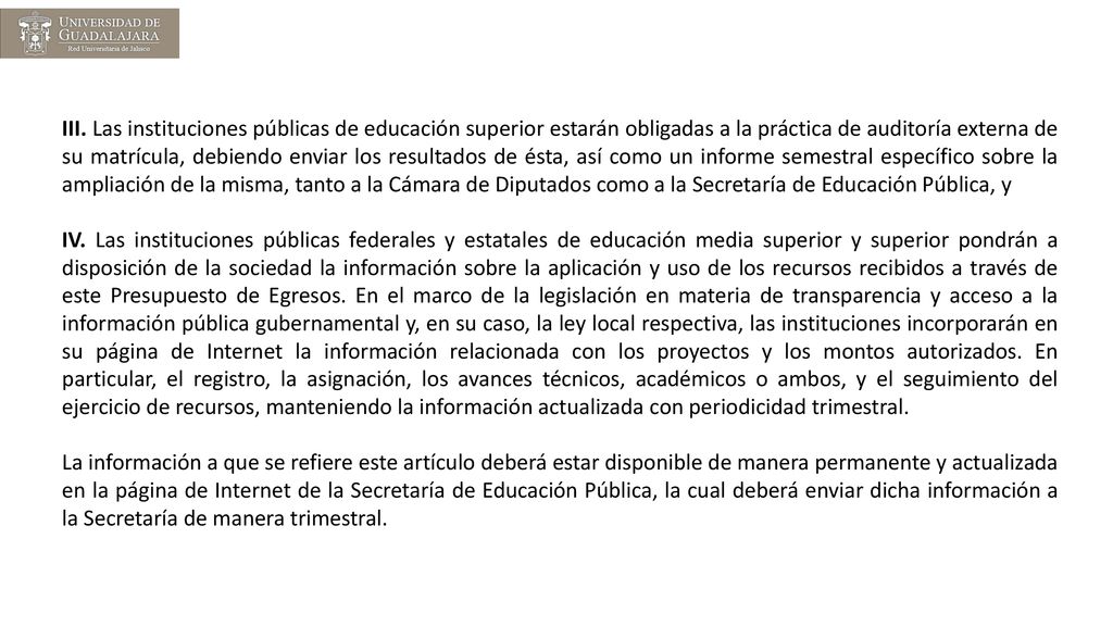 III. Las instituciones públicas de educación superior estarán obligadas a la práctica de auditoría externa de su matrícula, debiendo enviar los resultados de ésta, así como un informe semestral específico sobre la ampliación de la misma, tanto a la Cámara de Diputados como a la Secretaría de Educación Pública, y