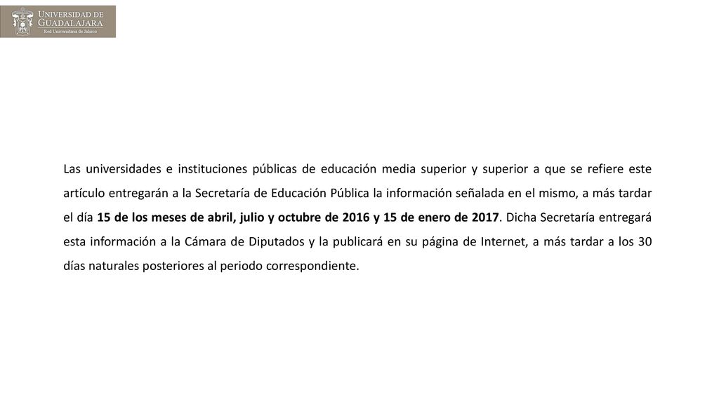 Las universidades e instituciones públicas de educación media superior y superior a que se refiere este artículo entregarán a la Secretaría de Educación Pública la información señalada en el mismo, a más tardar el día 15 de los meses de abril, julio y octubre de 2016 y 15 de enero de 2017.