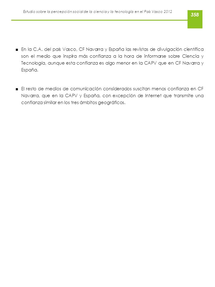 En la C.A. del país Vasco, CF Navarra y España las revistas de divulgación científica son el medio que inspira más confianza a la hora de informarse sobre Ciencia y Tecnología, aunque esta confianza es algo menor en la CAPV que en CF Navarra y España.
