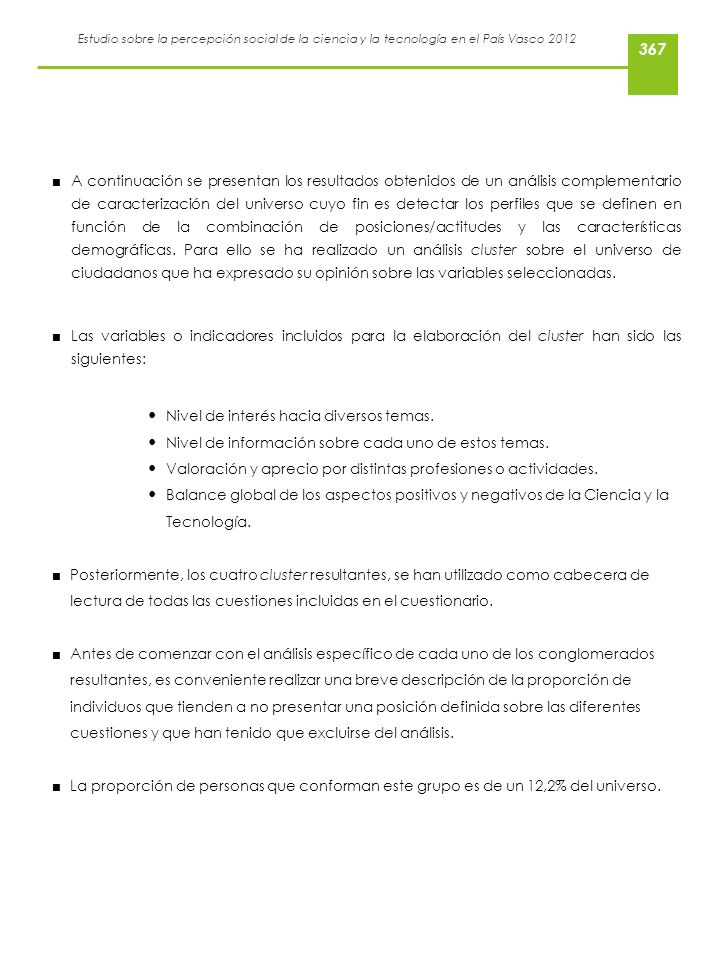 A continuación se presentan los resultados obtenidos de un análisis complementario de caracterización del universo cuyo fin es detectar los perfiles que se definen en función de la combinación de posiciones/actitudes y las características demográficas. Para ello se ha realizado un análisis cluster sobre el universo de ciudadanos que ha expresado su opinión sobre las variables seleccionadas.