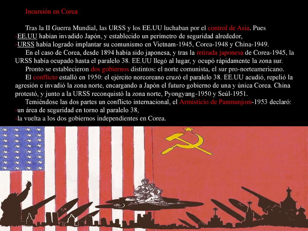 Incursión en Corea Tras la II Guerra Mundial, las URSS y los EE.UU luchaban por el control de Asia. Pues.
