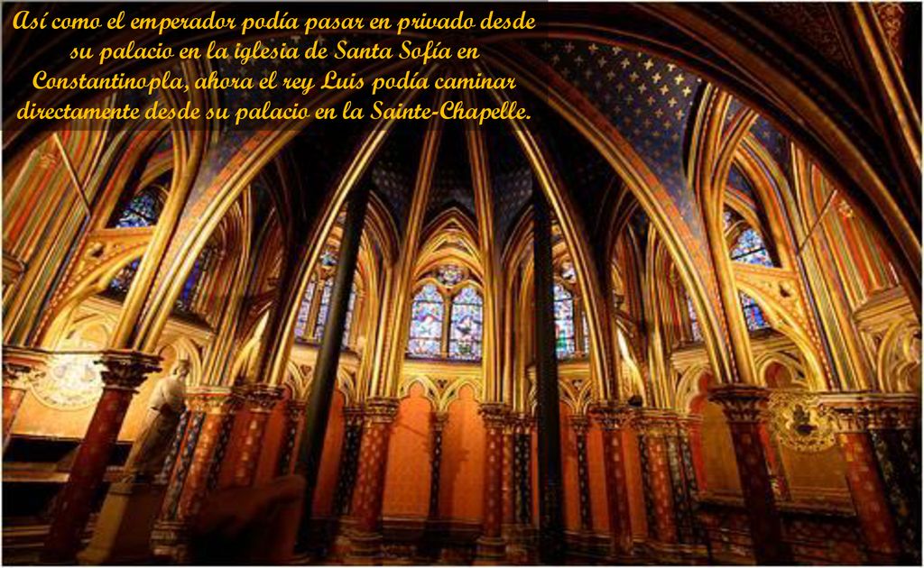 Así como el emperador podía pasar en privado desde su palacio en la iglesia de Santa Sofía en Constantinopla, ahora el rey Luis podía caminar directamente desde su palacio en la Sainte-Chapelle.
