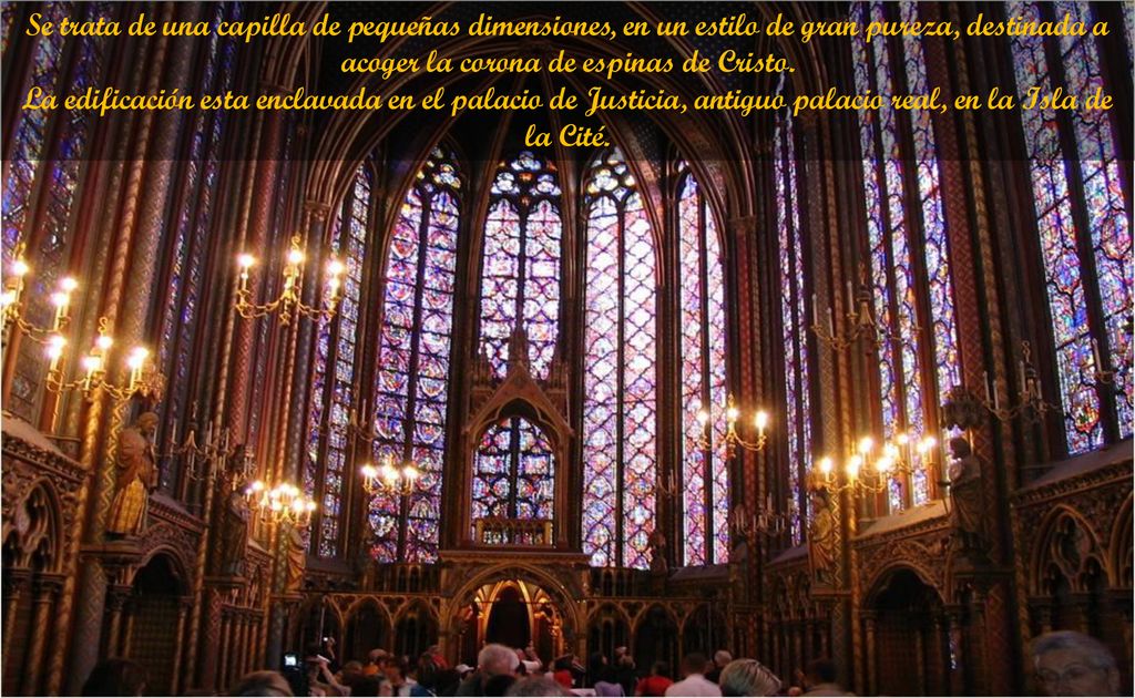 Se trata de una capilla de pequeñas dimensiones, en un estilo de gran pureza, destinada a acoger la corona de espinas de Cristo.